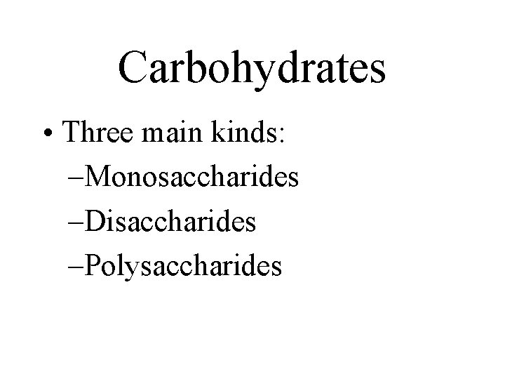 Carbohydrates • Three main kinds: –Monosaccharides –Disaccharides –Polysaccharides Carbohydrates • Three main kinds: –Monosaccharides –Disaccharides –Polysaccharides