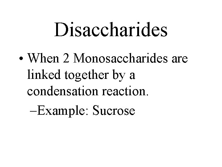 Disaccharides • When 2 Monosaccharides are linked together by a condensation reaction. –Example: Sucrose Disaccharides • When 2 Monosaccharides are linked together by a condensation reaction. –Example: Sucrose