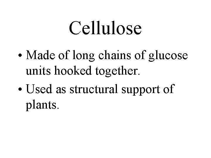Cellulose • Made of long chains of glucose units hooked together. • Used as Cellulose • Made of long chains of glucose units hooked together. • Used as