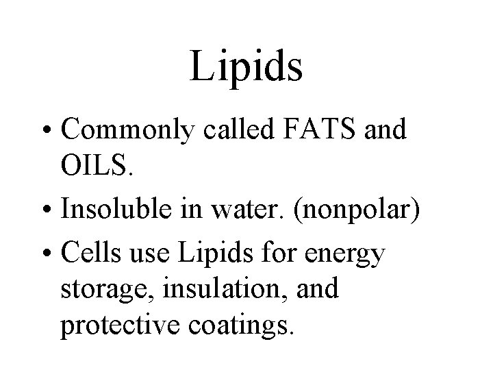 Lipids • Commonly called FATS and OILS. • Insoluble in water. (nonpolar) • Cells Lipids • Commonly called FATS and OILS. • Insoluble in water. (nonpolar) • Cells