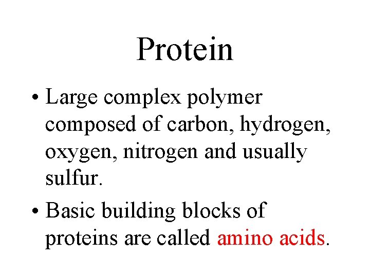Protein • Large complex polymer composed of carbon, hydrogen, oxygen, nitrogen and usually sulfur. Protein • Large complex polymer composed of carbon, hydrogen, oxygen, nitrogen and usually sulfur.