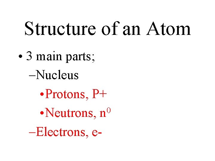 Structure of an Atom • 3 main parts; –Nucleus • Protons, P+ 0 • Structure of an Atom • 3 main parts; –Nucleus • Protons, P+ 0 •