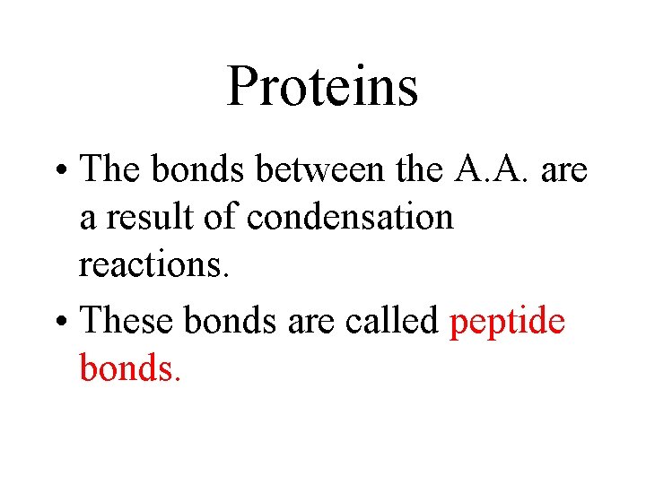 Proteins • The bonds between the A. A. are a result of condensation reactions. Proteins • The bonds between the A. A. are a result of condensation reactions.