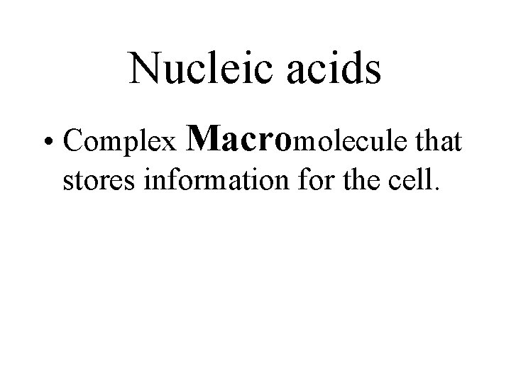 Nucleic acids • Complex Macromolecule that stores information for the cell. Nucleic acids • Complex Macromolecule that stores information for the cell.