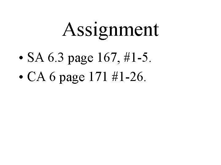 Assignment • SA 6. 3 page 167, #1 -5. • CA 6 page 171 Assignment • SA 6. 3 page 167, #1 -5. • CA 6 page 171