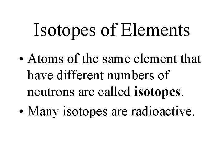 Isotopes of Elements • Atoms of the same element that have different numbers of Isotopes of Elements • Atoms of the same element that have different numbers of