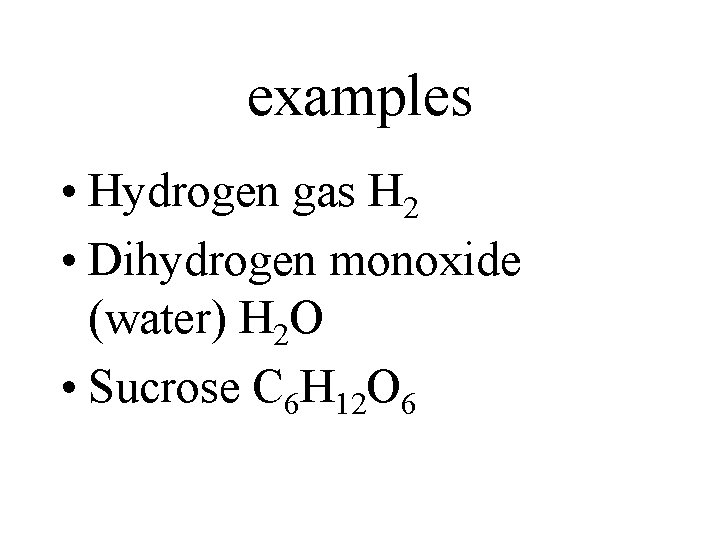 examples • Hydrogen gas H 2 • Dihydrogen monoxide (water) H 2 O • examples • Hydrogen gas H 2 • Dihydrogen monoxide (water) H 2 O •