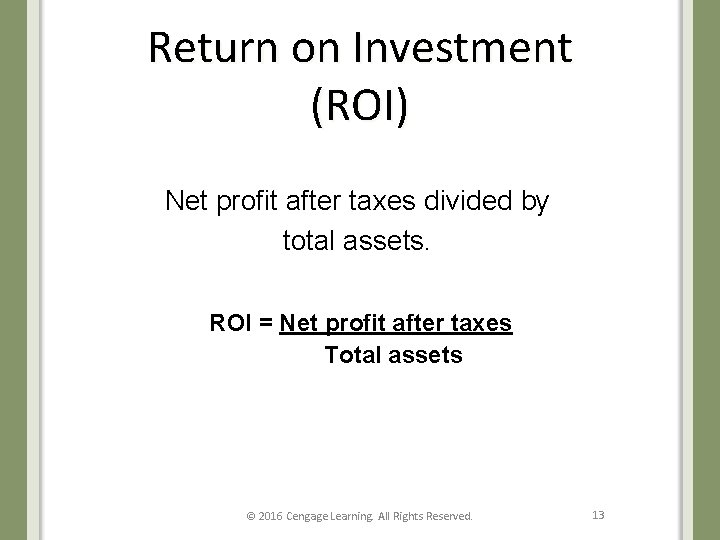 Return on Investment (ROI) Net profit after taxes divided by total assets. ROI =