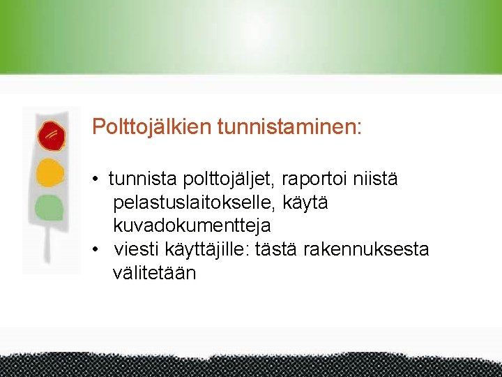 Polttojälkien tunnistaminen: • tunnista polttojäljet, raportoi niistä pelastuslaitokselle, käytä kuvadokumentteja • viesti käyttäjille: tästä