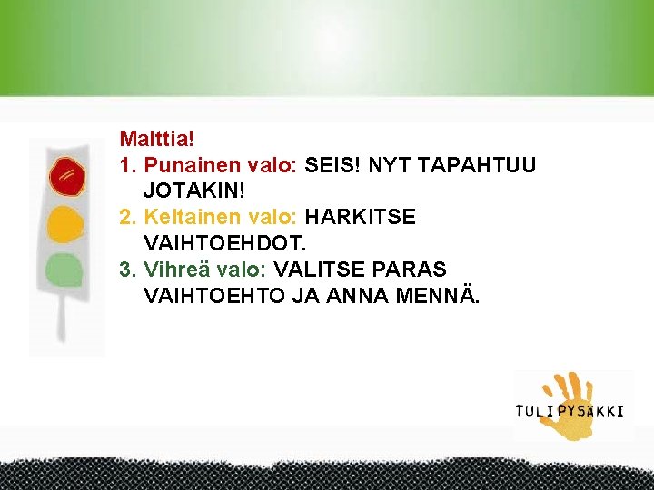 Malttia! 1. Punainen valo: SEIS! NYT TAPAHTUU JOTAKIN! 2. Keltainen valo: HARKITSE VAIHTOEHDOT. 3.