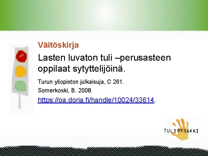 Väitöskirja Lasten luvaton tuli –perusasteen oppilaat sytyttelijöinä. Turun yliopiston julkaisuja, C 261. Somerkoski, B.