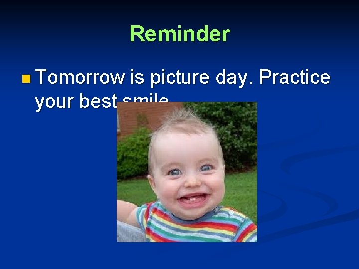 Reminder n Tomorrow is picture day. Practice your best smile. 