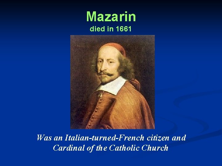 Mazarin died in 1661 Was an Italian-turned-French citizen and Cardinal of the Catholic Church
