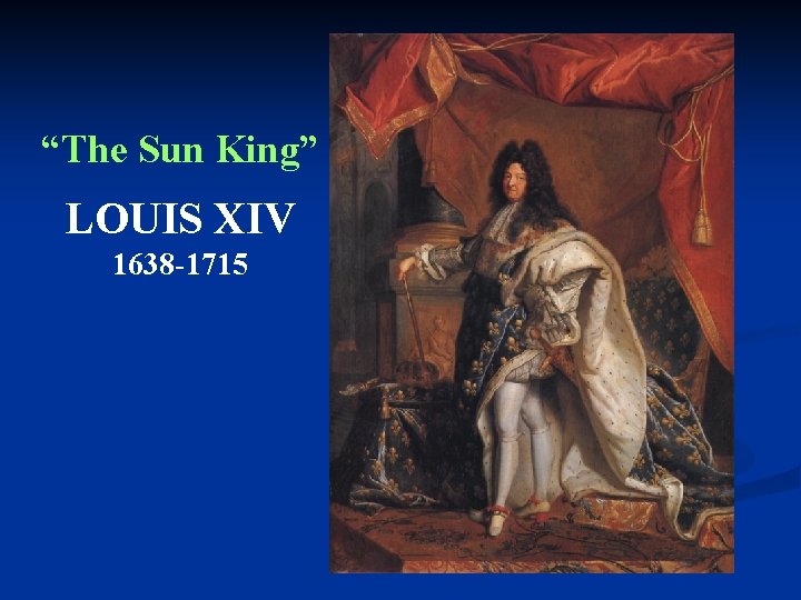 “The Sun King” LOUIS XIV 1638 -1715 