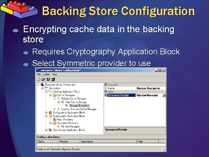 Backing Store Configuration Encrypting cache data in the backing store Requires Cryptography Application Block
