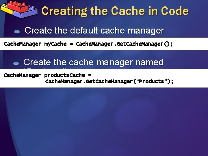 Creating the Cache in Code Create the default cache manager Cache. Manager my. Cache
