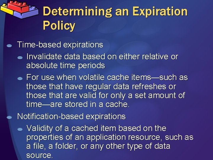 Determining an Expiration Policy Time-based expirations Invalidate data based on either relative or absolute