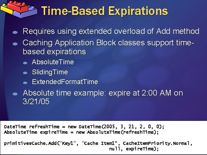 Time-Based Expirations Requires using extended overload of Add method Caching Application Block classes support