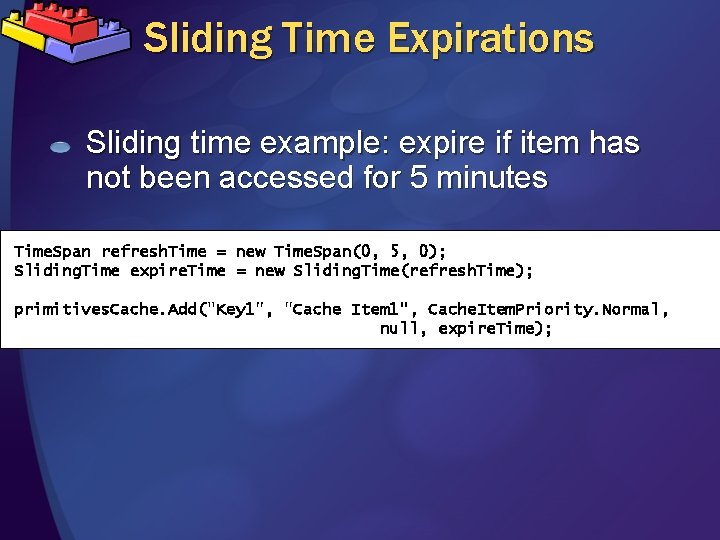Sliding Time Expirations Sliding time example: expire if item has not been accessed for