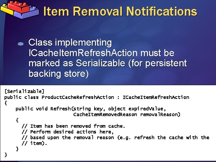 Item Removal Notifications Class implementing ICache. Item. Refresh. Action must be marked as Serializable