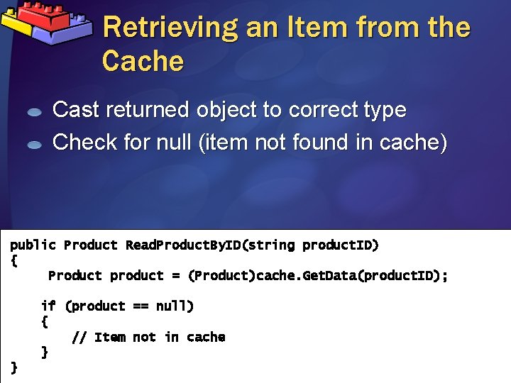 Retrieving an Item from the Cache Cast returned object to correct type Check for