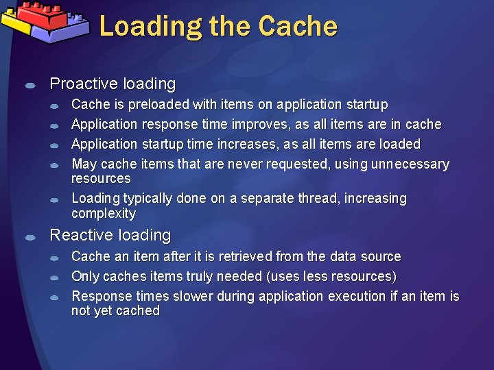 Loading the Cache Proactive loading Cache is preloaded with items on application startup Application