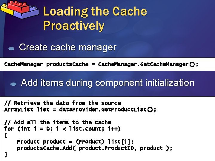 Loading the Cache Proactively Create cache manager Cache. Manager products. Cache = Cache. Manager.