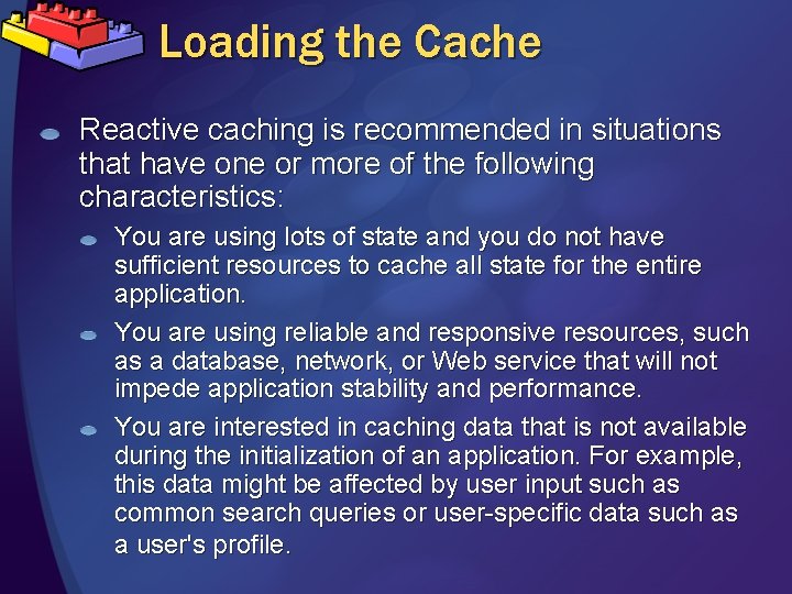 Loading the Cache Reactive caching is recommended in situations that have one or more