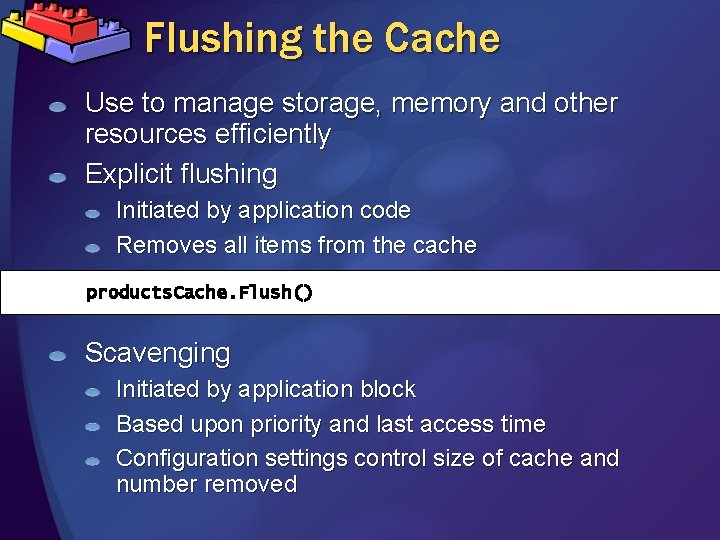 Flushing the Cache Use to manage storage, memory and other resources efficiently Explicit flushing