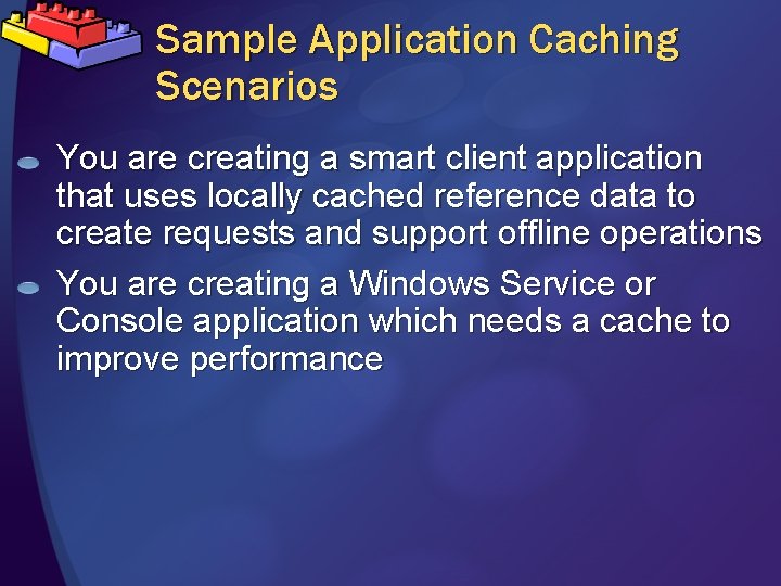 Sample Application Caching Scenarios You are creating a smart client application that uses locally