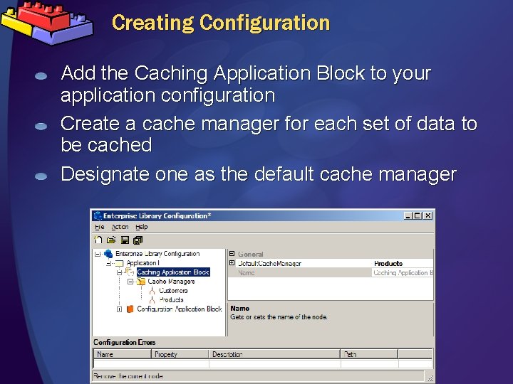 Creating Configuration Add the Caching Application Block to your application configuration Create a cache
