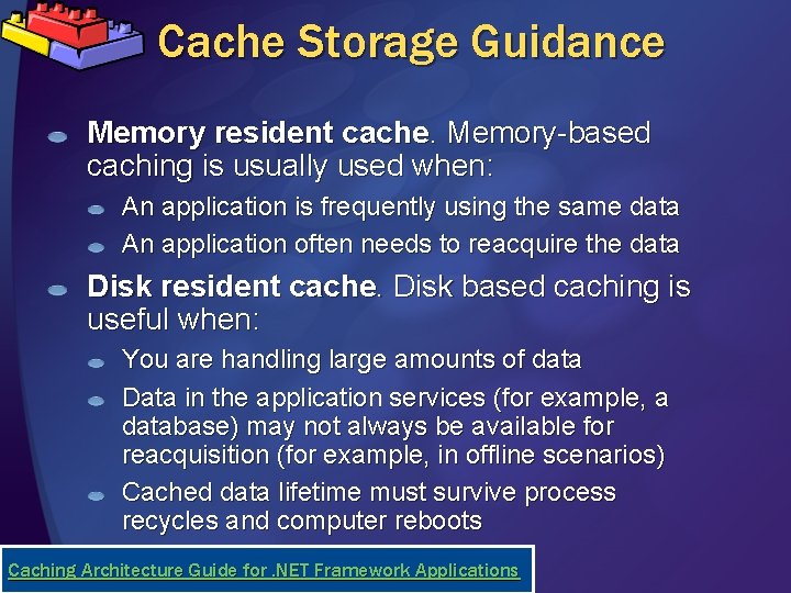 Cache Storage Guidance Memory resident cache. Memory-based caching is usually used when: An application