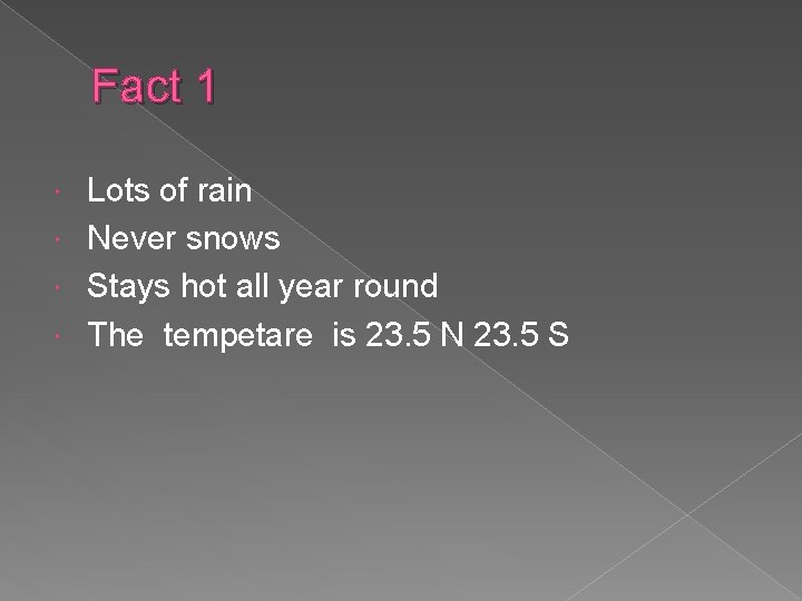 Fact 1 Lots of rain Never snows Stays hot all year round The tempetare
