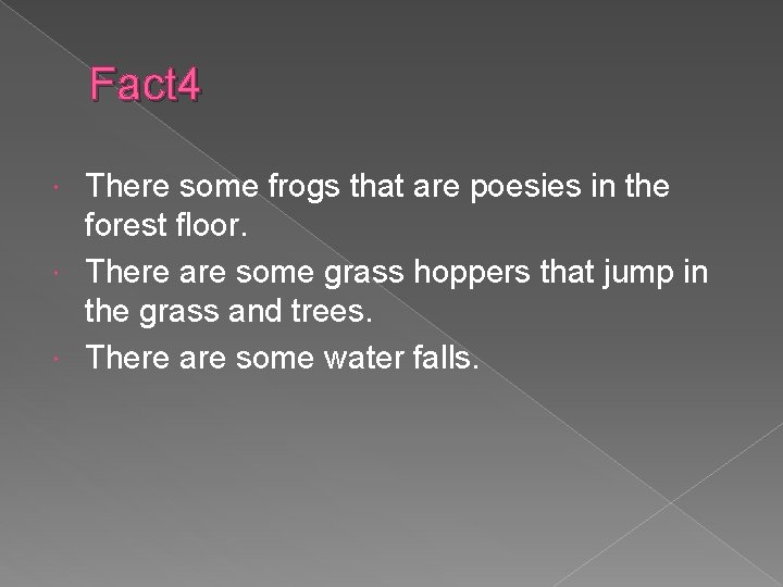 Fact 4 There some frogs that are poesies in the forest floor. There are