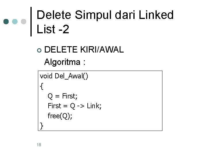 Delete Simpul dari Linked List -2 ¢ DELETE KIRI/AWAL Algoritma : void Del_Awal() {