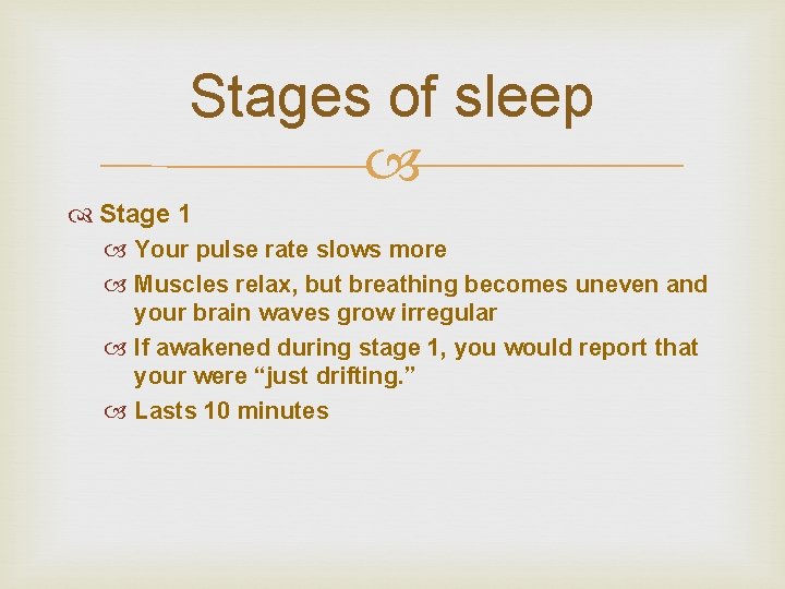 Stages of sleep Stage 1 Your pulse rate slows more Muscles relax, but breathing