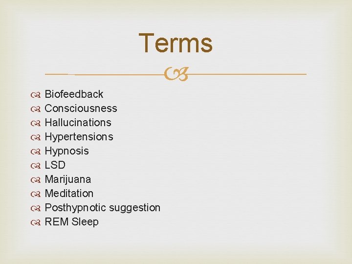 Terms Biofeedback Consciousness Hallucinations Hypertensions Hypnosis LSD Marijuana Meditation Posthypnotic suggestion REM Sleep 