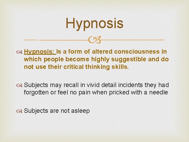 Hypnosis: Is a form of altered consciousness in which people become highly suggestible and