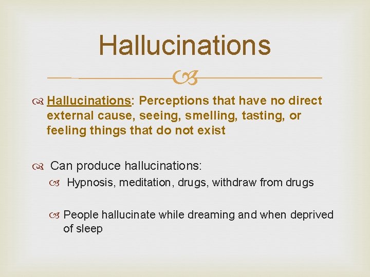 Hallucinations: Perceptions that have no direct external cause, seeing, smelling, tasting, or feeling things