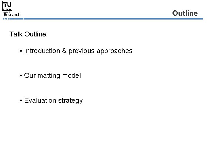 Outline Talk Outline: • Introduction & previous approaches • Our matting model • Evaluation