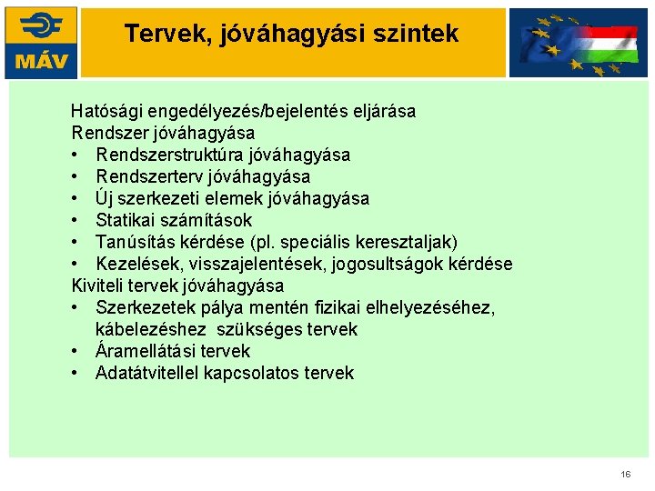 Tervek, jóváhagyási szintek Hatósági engedélyezés/bejelentés eljárása Rendszer jóváhagyása • Rendszerstruktúra jóváhagyása • Rendszerterv jóváhagyása