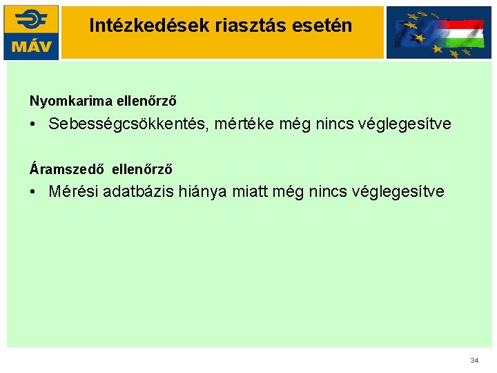 Intézkedések riasztás esetén Nyomkarima ellenőrző • Sebességcsökkentés, mértéke még nincs véglegesítve Áramszedő ellenőrző •