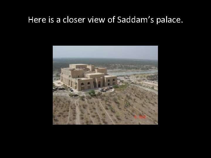 Here is a closer view of Saddam’s palace.  Here is a closer view of Saddam’s palace.