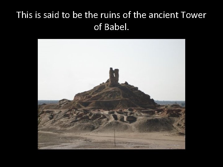 This is said to be the ruins of the ancient Tower of Babel. 
