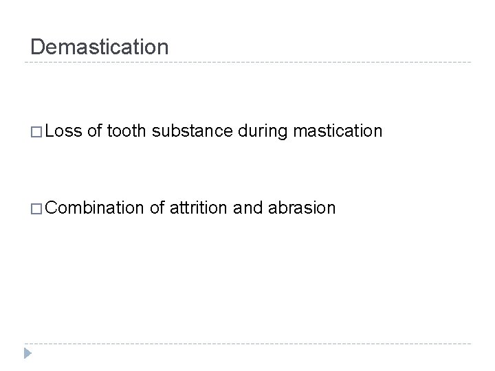 Demastication � Loss of tooth substance during mastication � Combination of attrition and abrasion