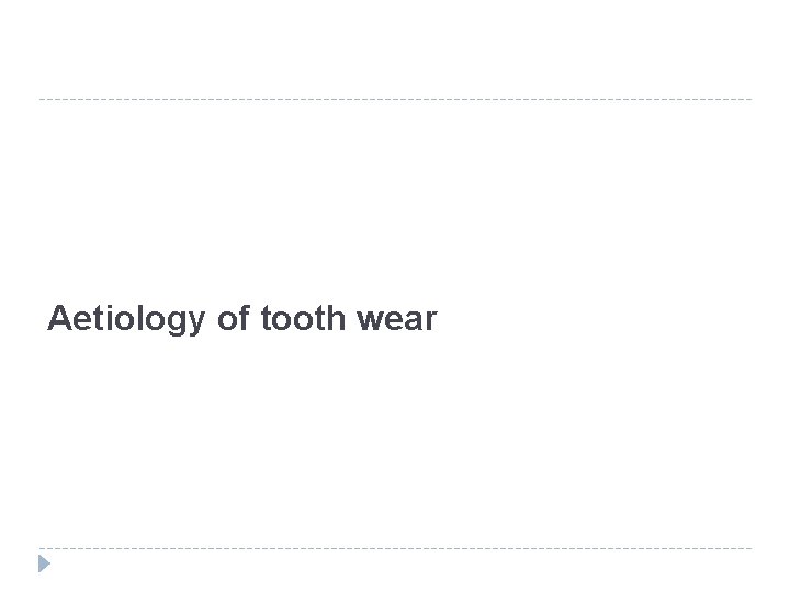 Aetiology of tooth wear 