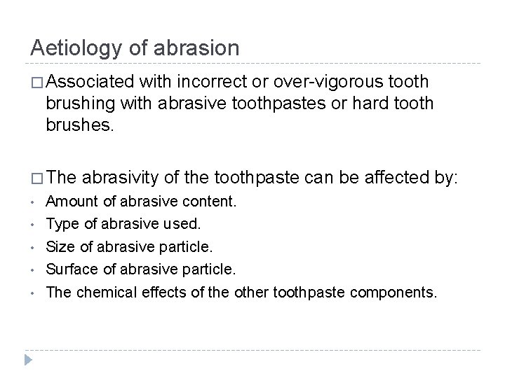 Aetiology of abrasion � Associated with incorrect or over-vigorous tooth brushing with abrasive toothpastes