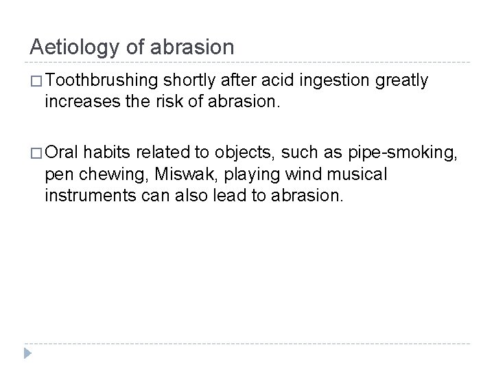 Aetiology of abrasion � Toothbrushing shortly after acid ingestion greatly increases the risk of