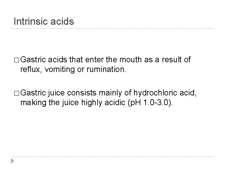 Intrinsic acids � Gastric acids that enter the mouth as a result of reflux,