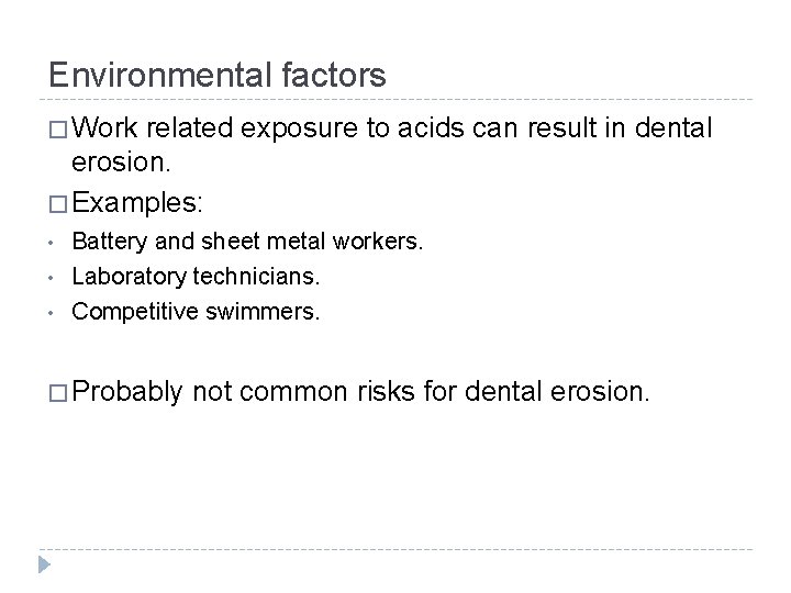 Environmental factors � Work related exposure to acids can result in dental erosion. �